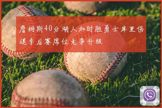 詹姆斯40分湖人加时胜勇士库里伤退季后赛席位竞争升级