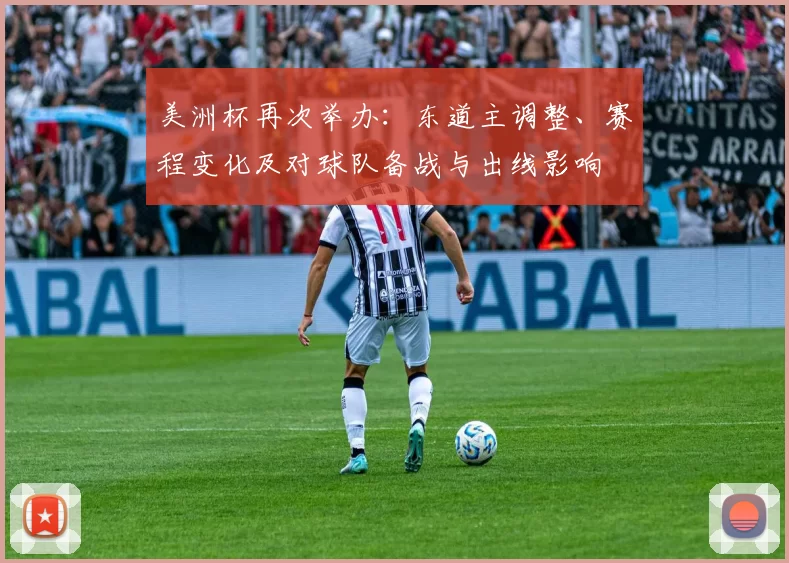 美洲杯再次举办：东道主调整、赛程变化及对球队备战与出线影响