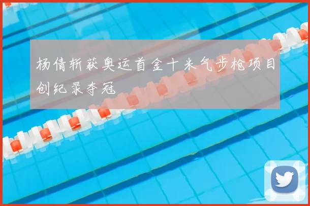 杨倩斩获奥运首金十米气步枪项目创纪录夺冠